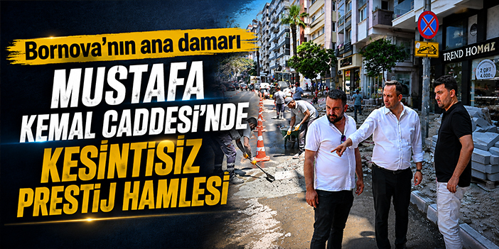 Bornova’nın ana damarı Mustafa Kemal Caddesi’nde kesintisiz prestij hamlesi