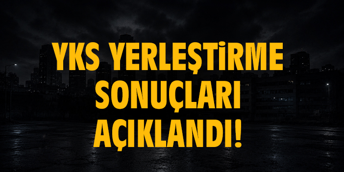 YKS yerleştirme sonuçları açıklandı!