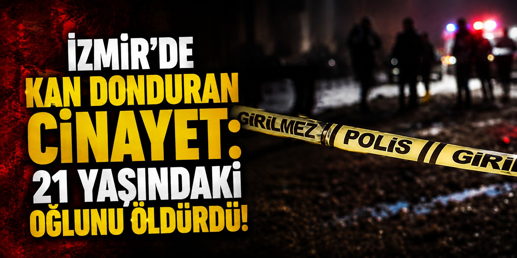 İzmir'de kan donduran cinayet: 21 yaşındaki oğlunu öldürdü!