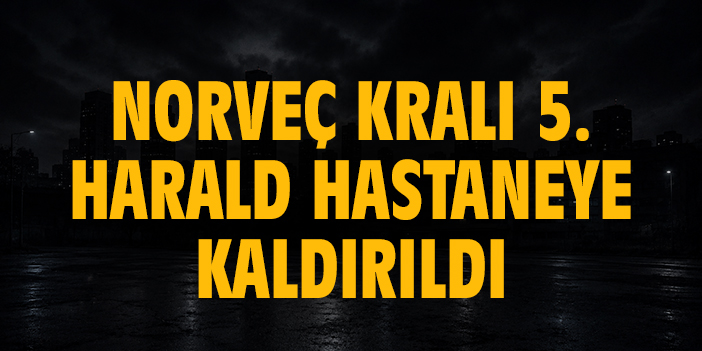 Norveç Kralı 5. Harald hastaneye kaldırıldı