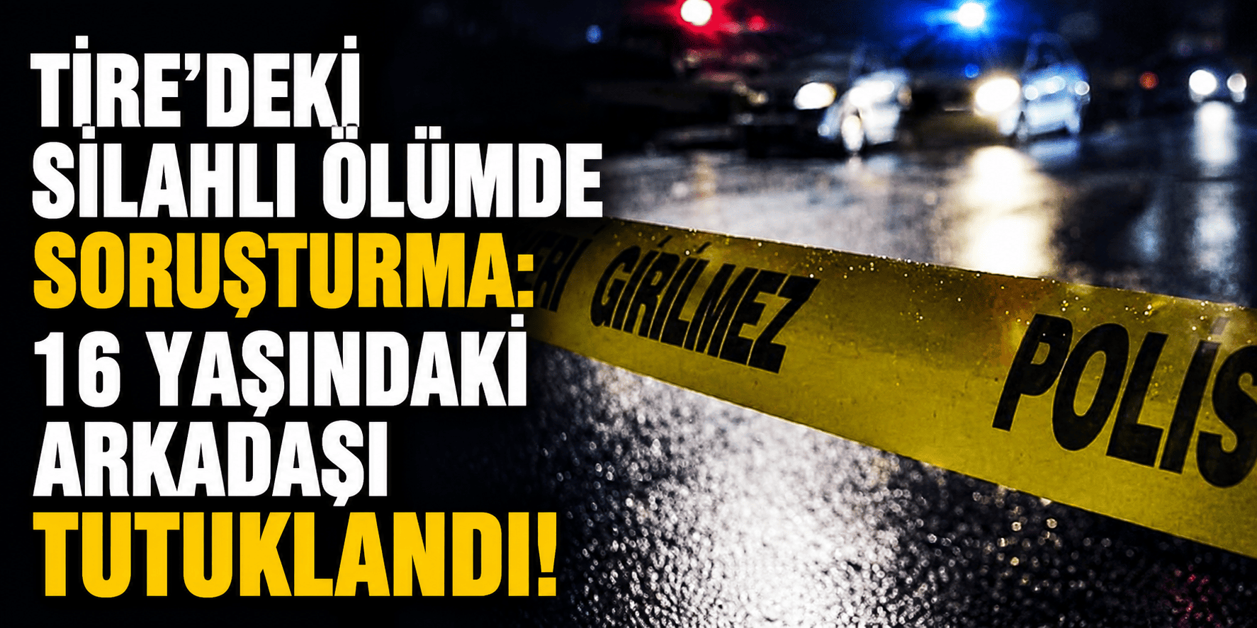 Tire’deki silahlı ölümde soruşturma: 16 yaşındaki arkadaşı tutuklandı!
