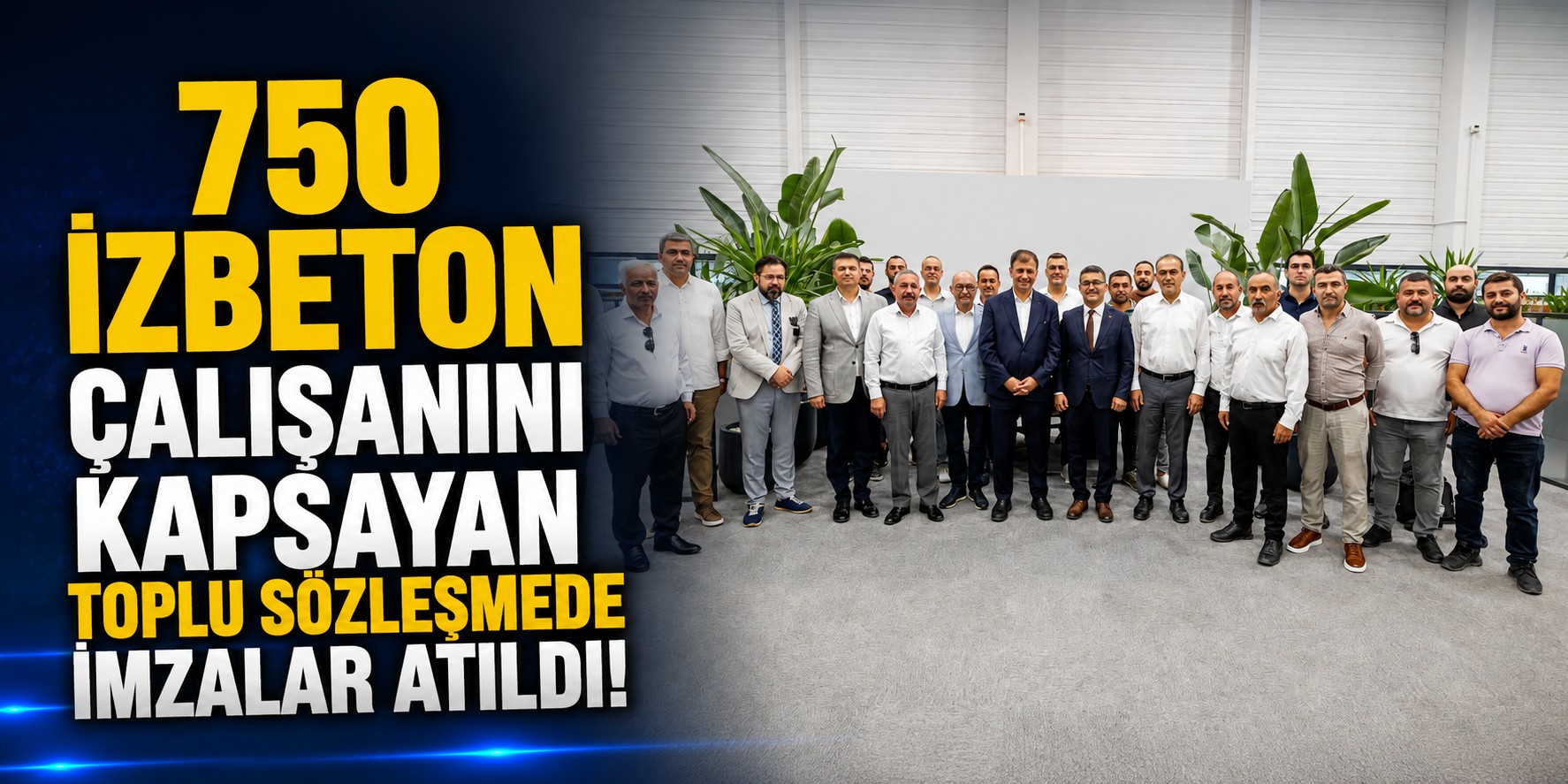 750 İZBETON çalışanını kapsayan toplu sözleşmede imzalar atıldı!