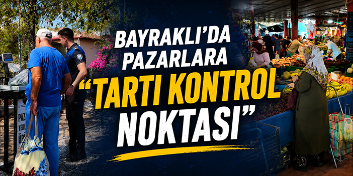Bayraklı’da pazarlara “Tartı Kontrol Noktası”