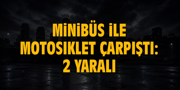 Minibüs ile motosiklet çarpıştı: 2 Yaralı