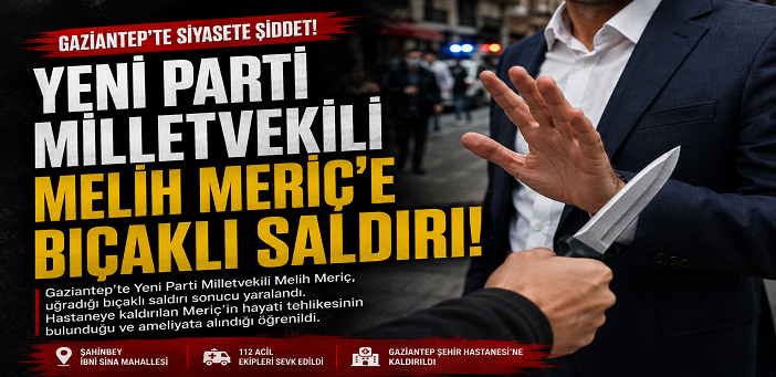 Yeni Parti Milletvekili Melih Meriç’e Bıçaklı Saldırı