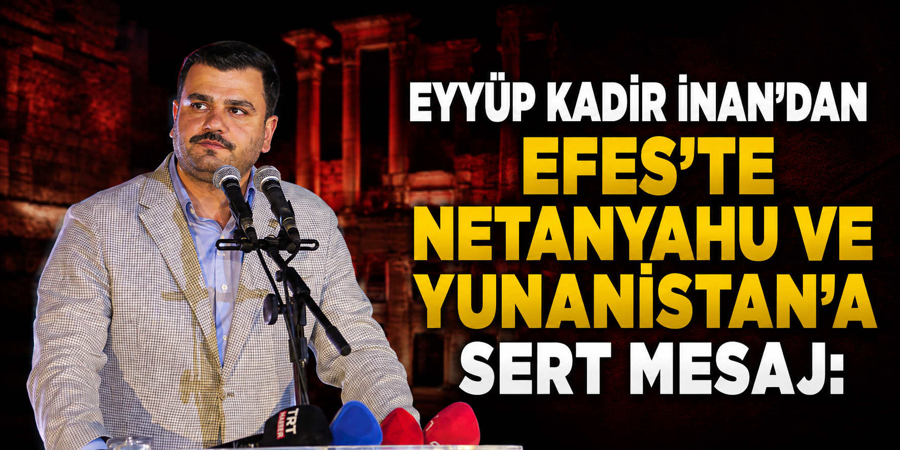 Eyyüp Kadir İnan’dan Efes’te Netanyahu ve Yunanistan’a sert mesaj: