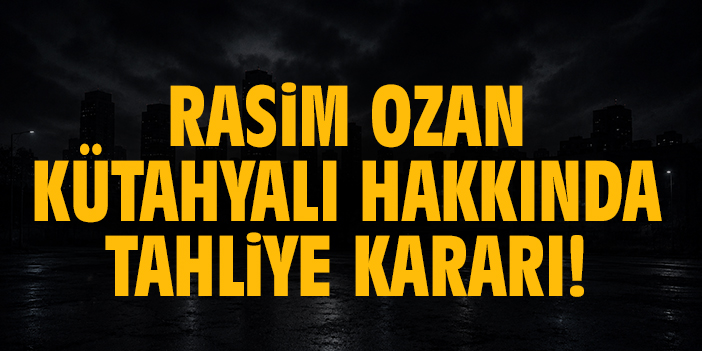 Rasim Ozan Kütahyalı hakkında tahliye kararı!