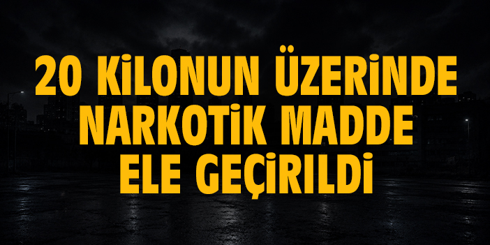 Uyuşturucu operasyonu: 20 kilonun üzerinde narkotik madde ele geçirildi
