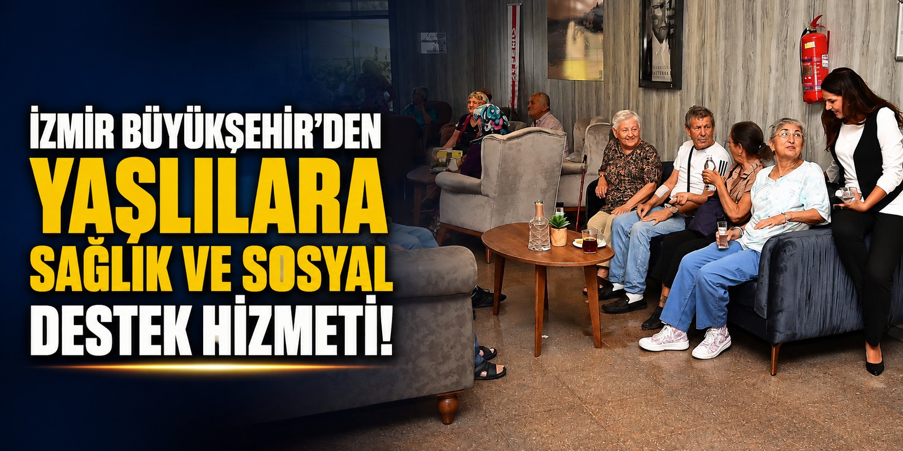 İzmir Büyükşehir’den yaşlılara sağlık ve sosyal destek hizmeti!