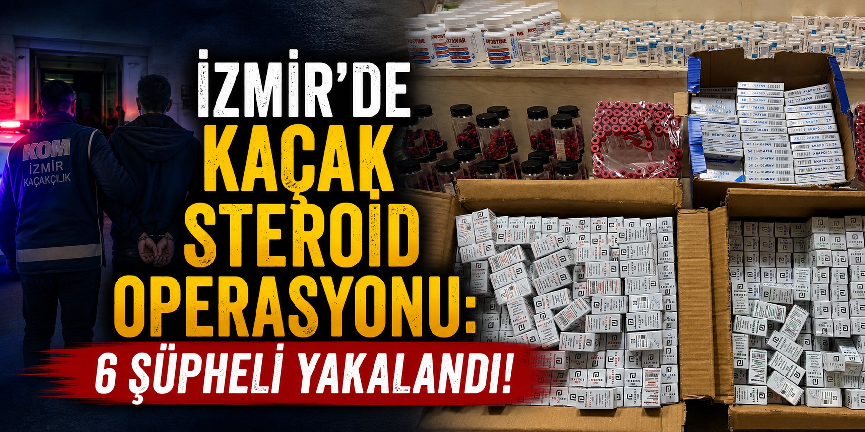 İzmir’de Kaçak Steroid Operasyonu: 6 Şüpheli Yakalandı!