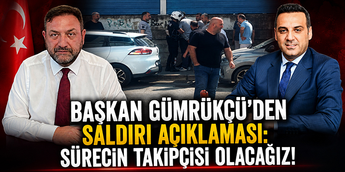 Başkan Gümrükçü'den saldırı açıklaması: Sürecin takipçisi olacağız!