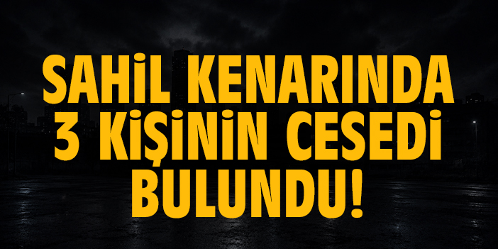 Sahil kenarında 3 kişinin cesedi bulundu!