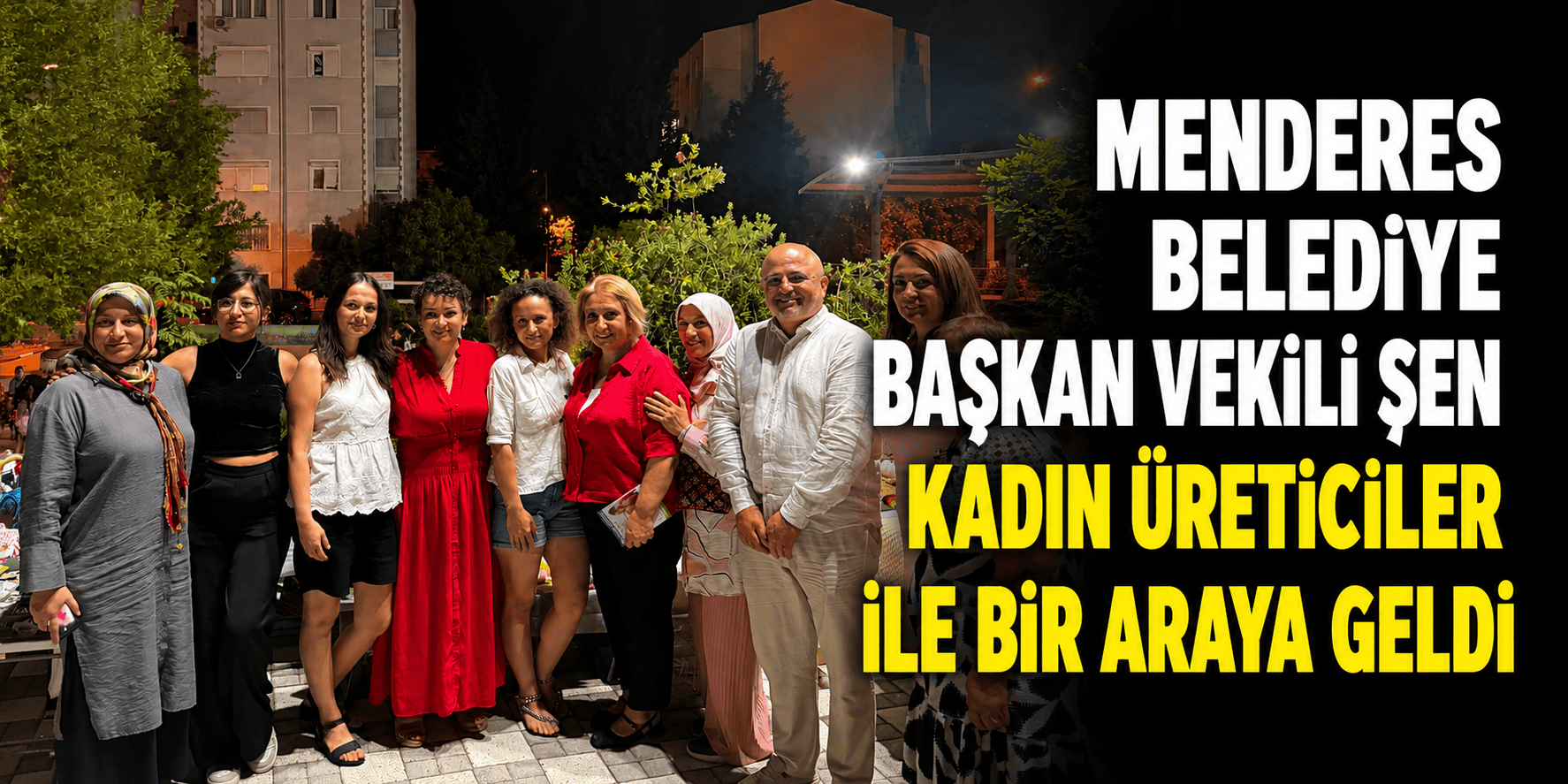 Menderes Belediye Başkan Vekili Şen kadın üreticiler ile bir araya geldi