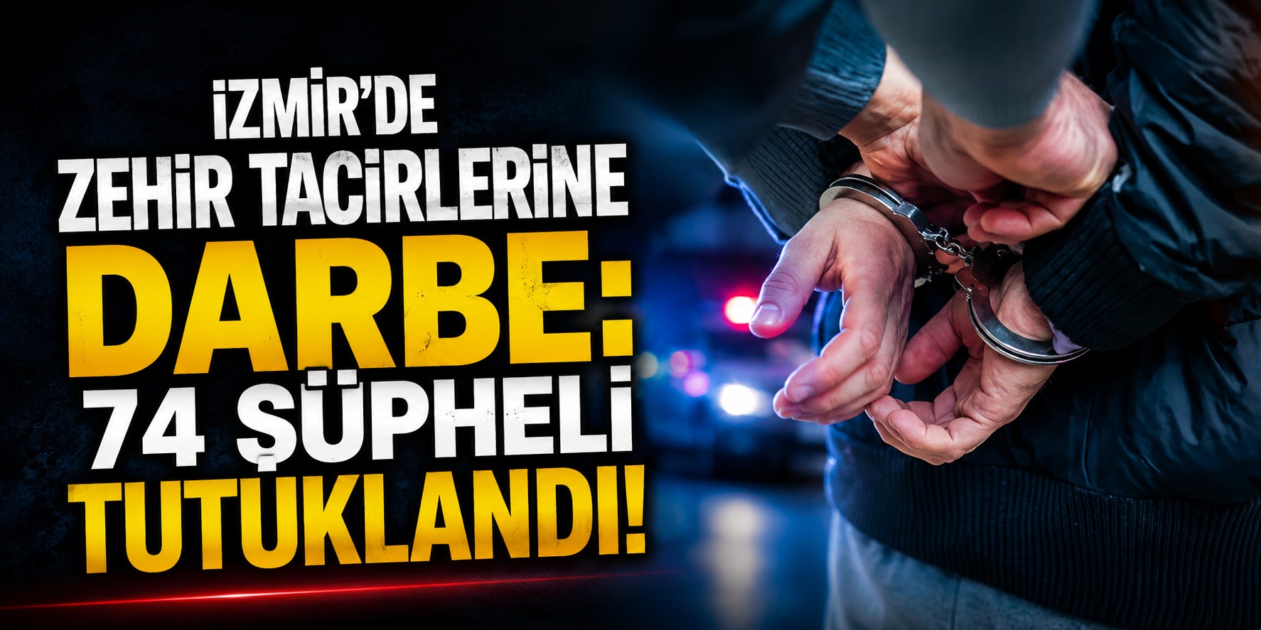 İzmir'de zehir tacirlerine darbe: 74 şüpheli tutuklandı!