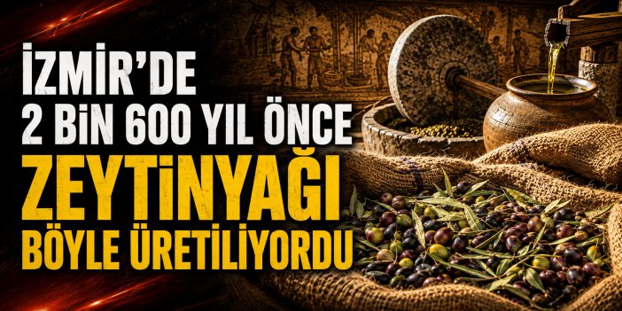 İzmir’de 2 bin 600 yıl önce zeytinyağı böyle üretiliyordu