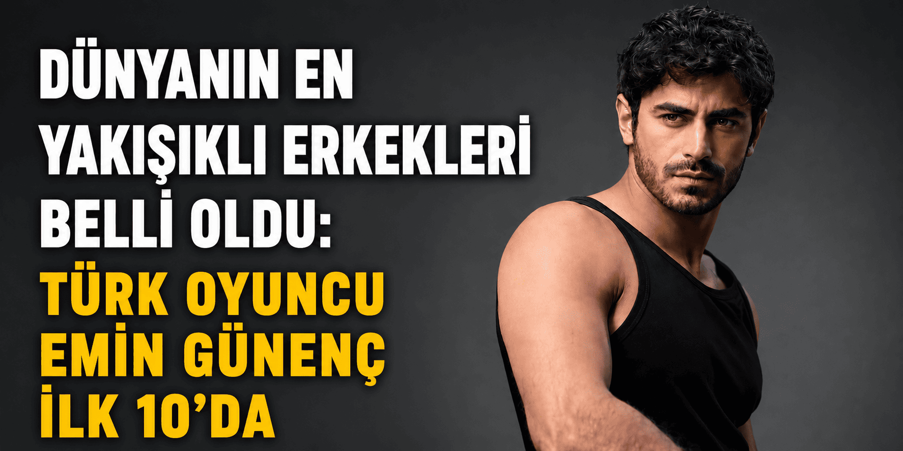 Dünyanın en yakışıklı erkekleri belli oldu: Türk oyuncu Emin Günenç ilk 10'da