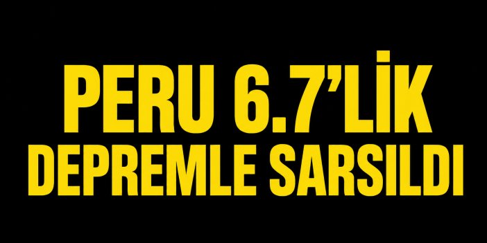 PERU 6.7’LİK DEPREMLE SARSILDI
