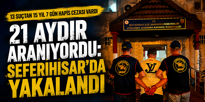 21 aydır aranıyordu: Seferihisar’da yakalandı