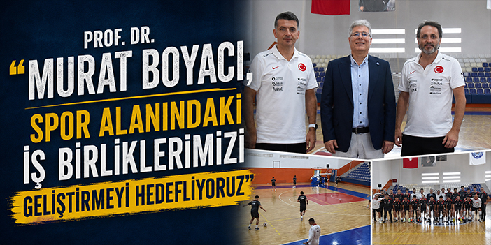 Prof. Dr. Murat Boyacı, “Spor alanındaki iş birliklerimizi geliştirmeyi hedefliyoruz”