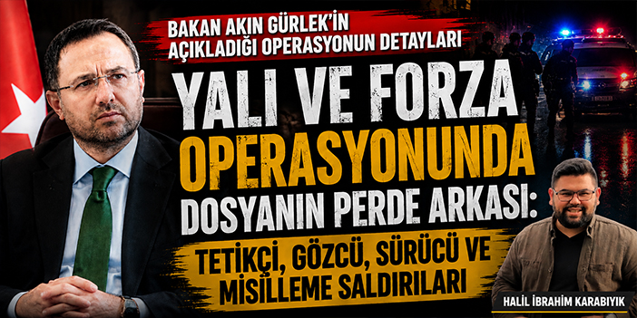 Yalı ve Forza operasyonunda dosyanın perde arkası: Tetikçi, gözcü, sürücü ve misilleme saldırıları