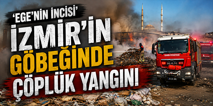 'Ege'nin incisi' İzmir'in göbeğinde çöplük yangını