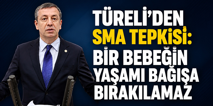 Türeli’den SMA Tepkisi: “Bir bebeğin yaşamı bağışa bırakılamaz”
