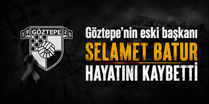 Göztepe’nin eski başkanı Selamet Batur hayatını kaybetti