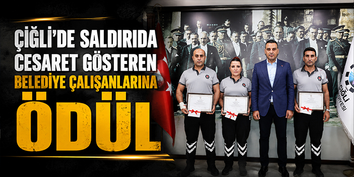Çiğli’de saldırıda cesaret gösteren belediye çalışanlarına ödül