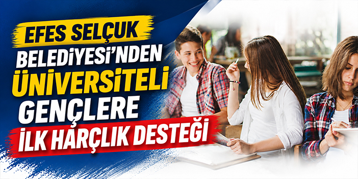 Efes Selçuk Belediyesi’nden üniversiteli gençlere ilk harçlık desteği