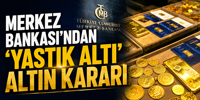 Merkez Bankası'ndan 'Yastık Altı' Altın Kararı