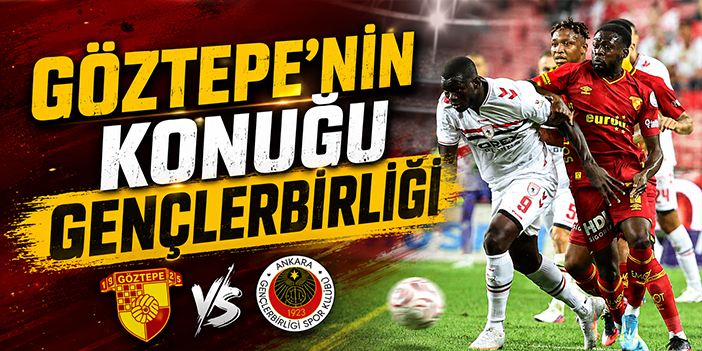 Göztepe’nin konuğu Gençlerbirliği
