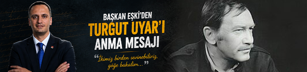 Başkan Eşki’den Turgut Uyar’ı anma mesajı