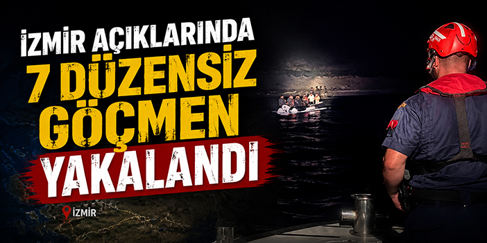 İzmir açıklarında 7 düzensiz göçmen yakalandı