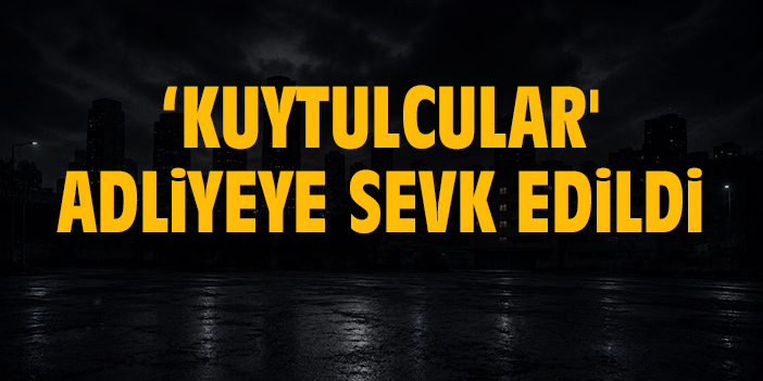 ‘Kuytulcular' adliyeye sevk edildi