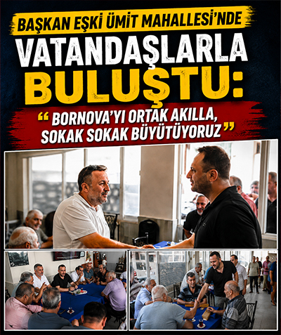 Başkan Eşki Ümit Mahallesi’nde vatandaşlarla buluştu: “Bornova’yı ortak akılla, sokak sokak büyütüyoruz”