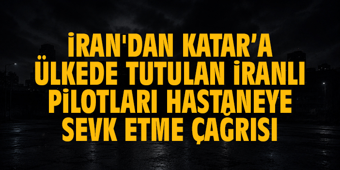 İran'dan Katar’a ülkede tutulan İranlı pilotları hastaneye sevk etme çağrısı