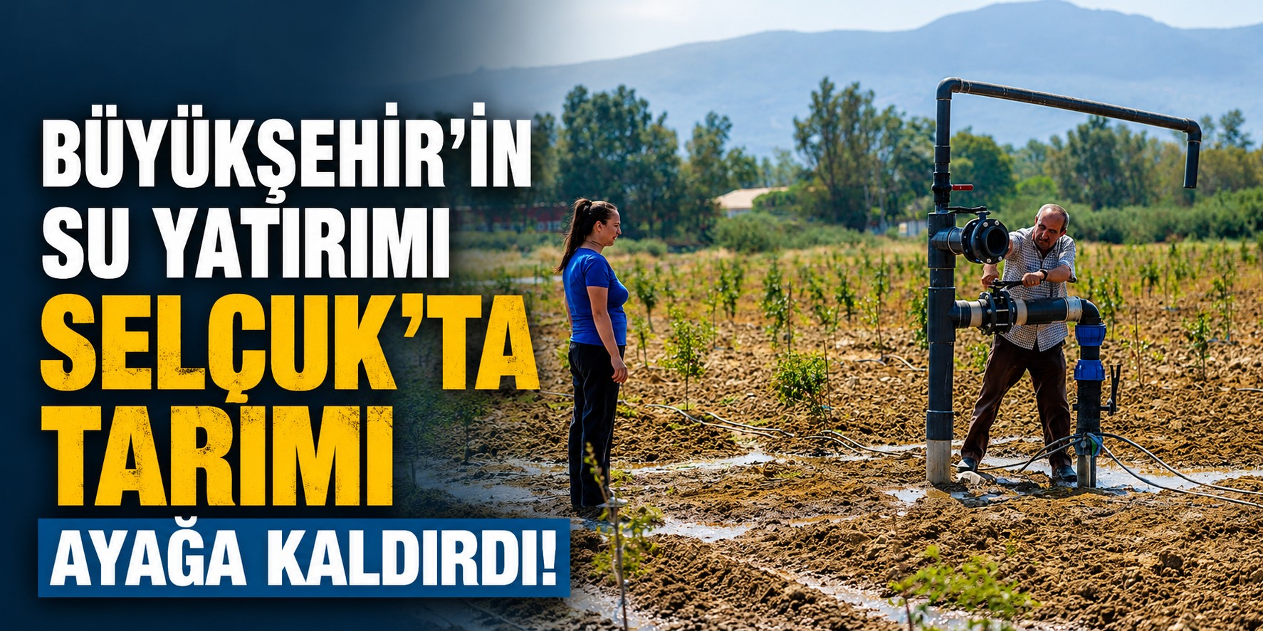 Büyükşehir’in su yatırımı Selçuk’ta tarımı ayağa kaldırdı!