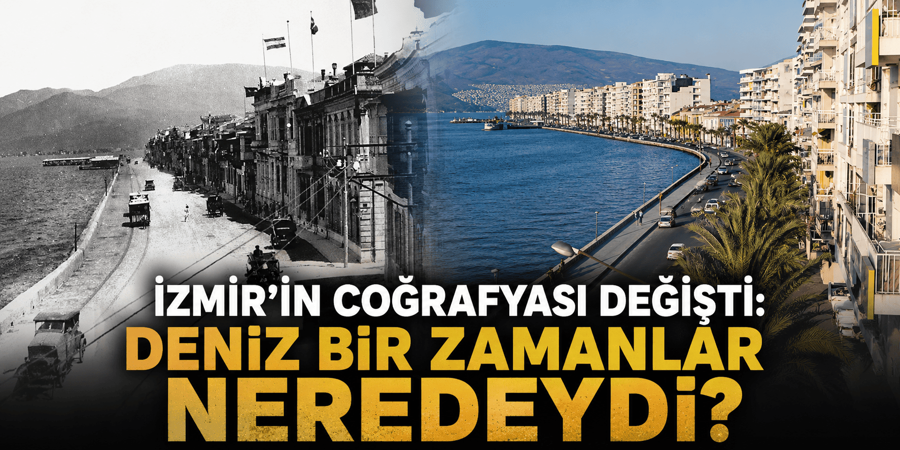 İzmir’in coğrafyası değişti: Deniz bir zamanlar neredeydi?