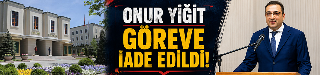 Onur Yiğit göreve iade edildi!