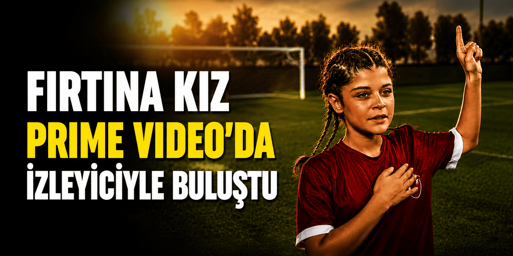 Fırtına Kız Prime Video’da izleyiciyle buluştu