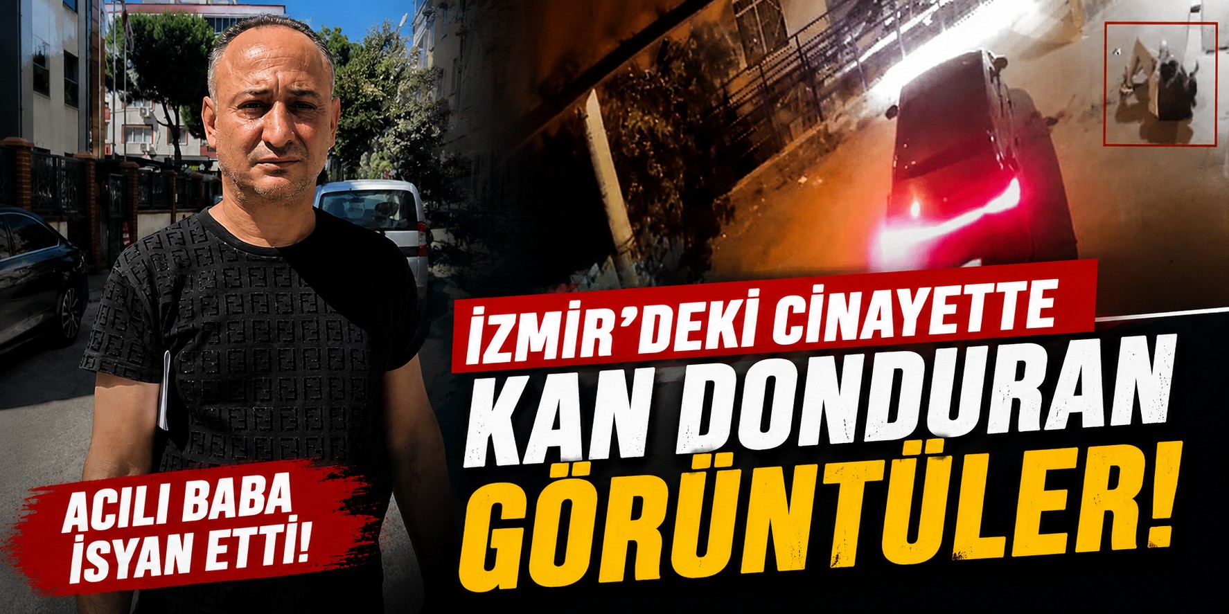 İzmir'deki cinayette kan donduran görüntüler: Acılı baba isyan etti!
