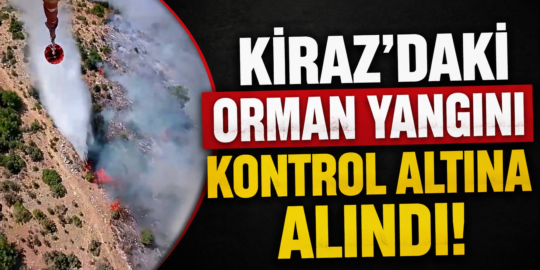 Kiraz'daki orman yangını kontrol altına alındı!