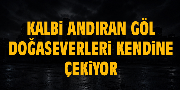 Kalbi andıran göl doğaseverleri kendine çekiyor