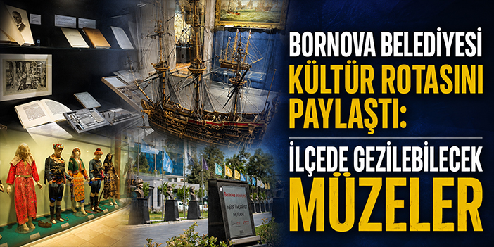 Bornova Belediyesi kültür rotasını paylaştı: İlçede gezilebilecek müzeler