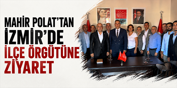 Mahir Polat’tan İzmir’de ilçe örgütüne ziyaret