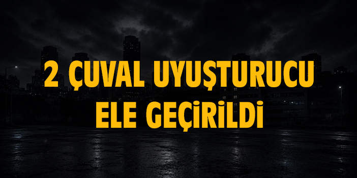 2 çuval uyuşturucu ele geçirildi