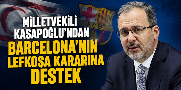 Milletvekili Kasapoğlu’ndan Barcelona’nın Lefkoşa Kararına Destek
