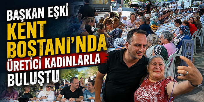 Başkan Eşki Kent Bostanı’nda üretici kadınlarla buluştu