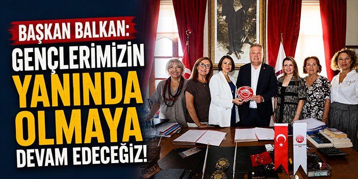 Başkan Balkan: Gençlerimizin yanında olmaya devam edeceğiz!