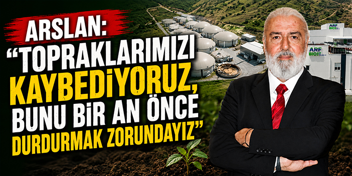 Arslan: “Topraklarımızı kaybediyoruz, bunu bir an önce durdurmak zorundayız”
